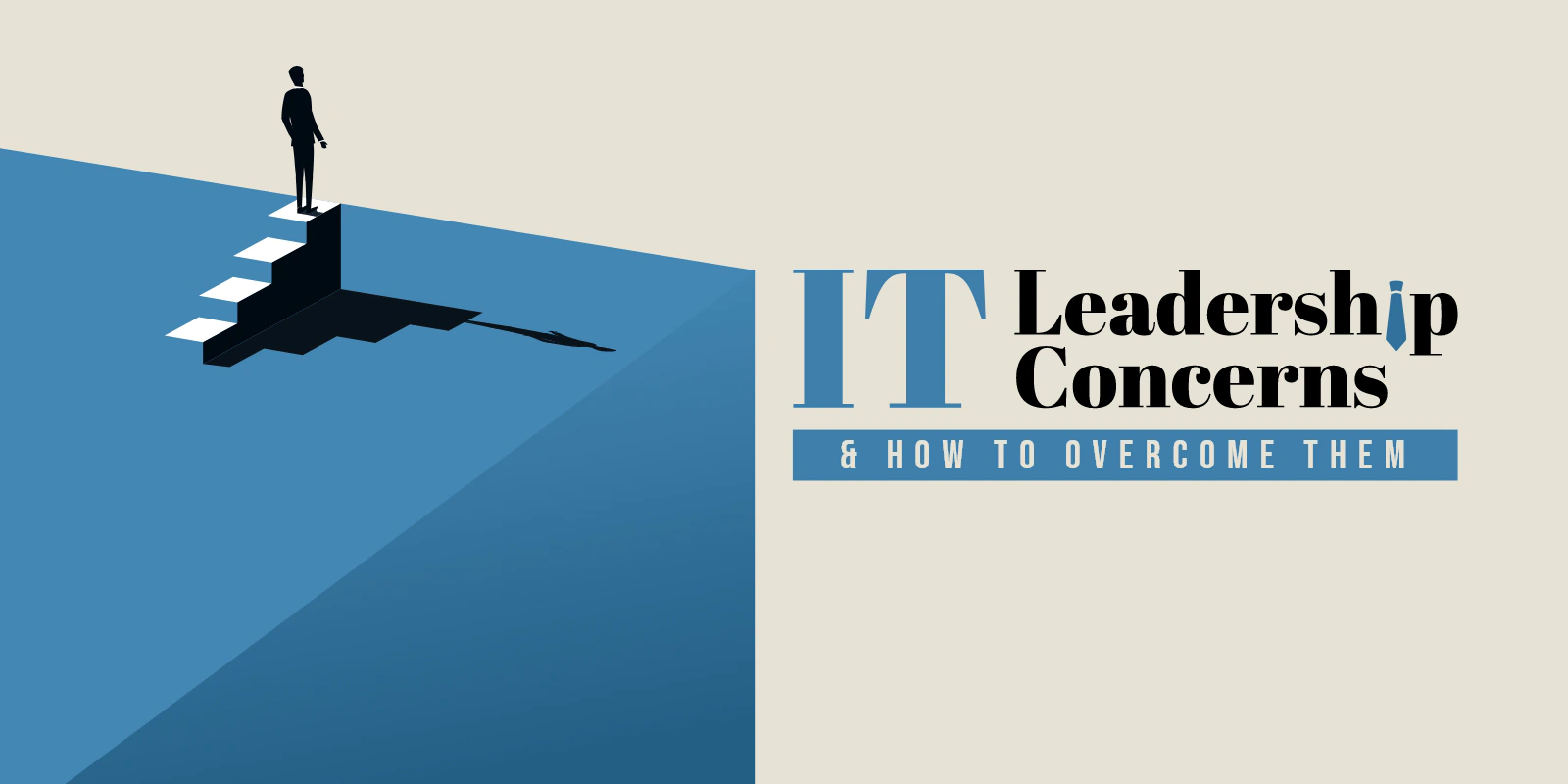IT Leadership Concerns & How to Overcome Them