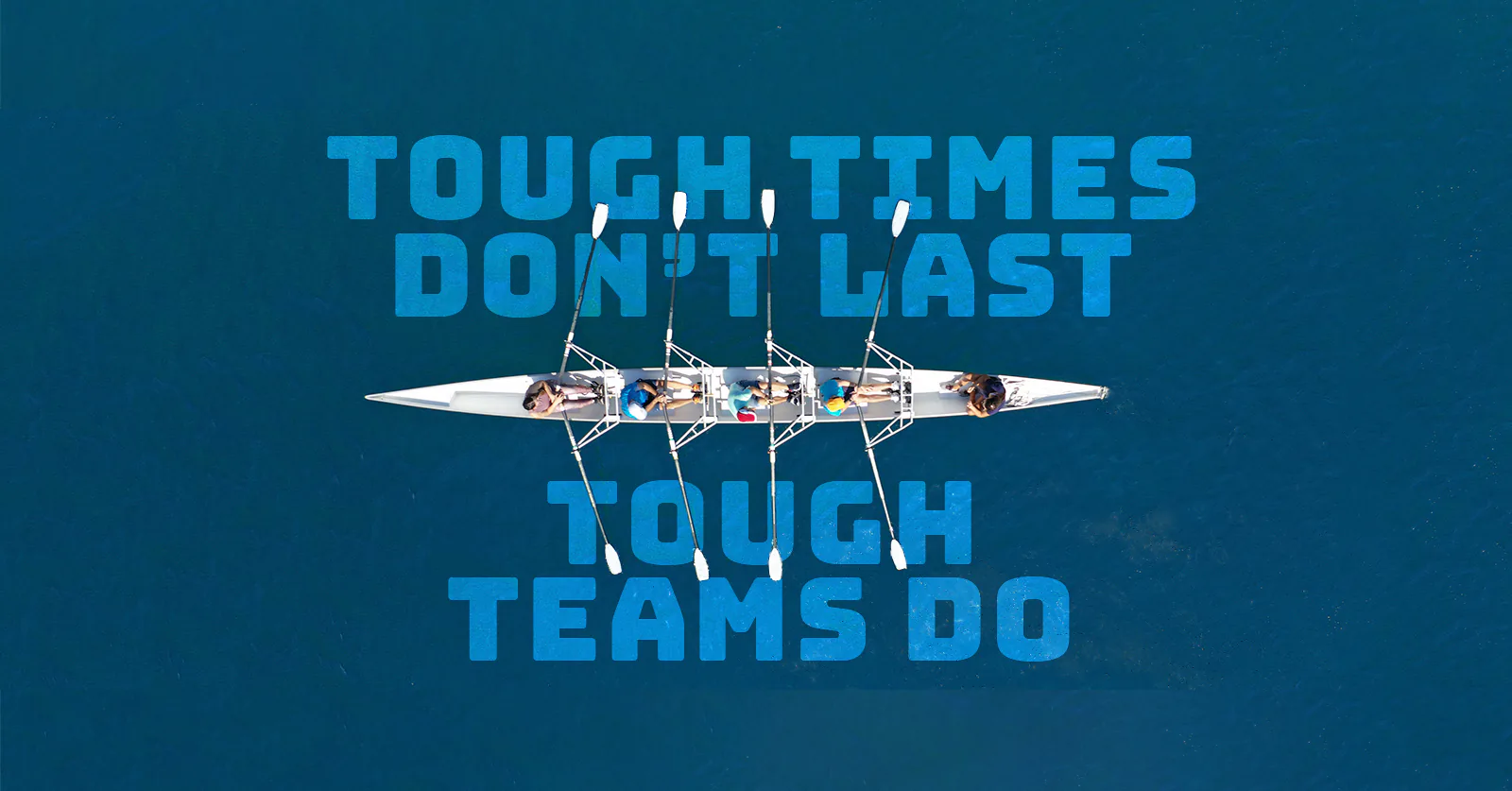 Tough Times Don’t Last Tough Teams Do