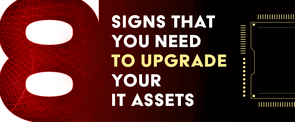 8 signs that you need to upgrade your IT assets